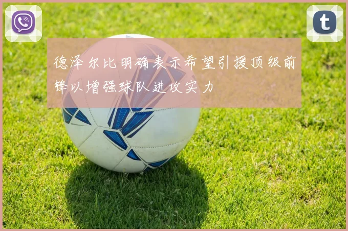 德泽尔比明确表示希望引援顶级前锋以增强球队进攻实力